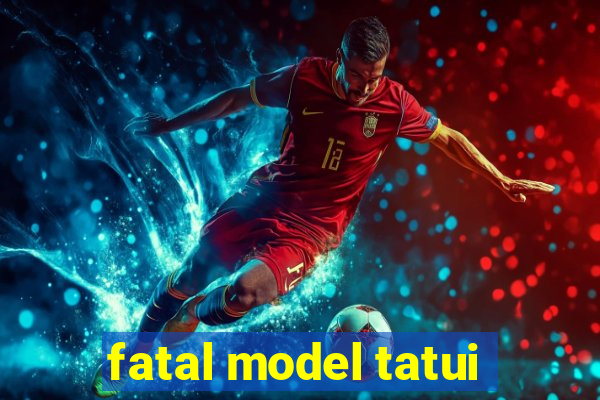 fatal model tatui